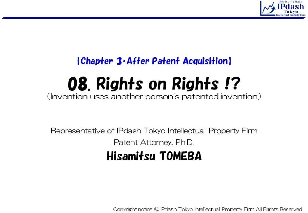 08.Rights on Rights!? （Invention uses another person's patented invention）: We will explain about Invention uses another person's patented invention in an easy-to-understand manner with illustrations. (IPdash Tokyo intellectual property firm/ Patent Attorney Hisamitsu TOMEBA)